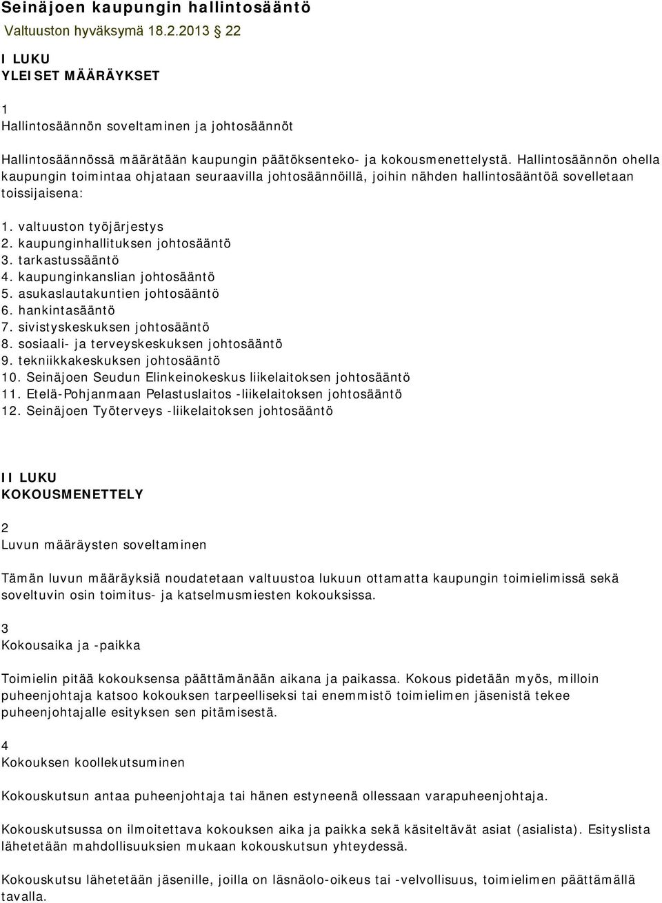 kaupunginhallituksen johtosääntö 3. tarkastussääntö 4. kaupunginkanslian johtosääntö 5. asukaslautakuntien johtosääntö 6. hankintasääntö 7. sivistyskeskuksen johtosääntö 8.