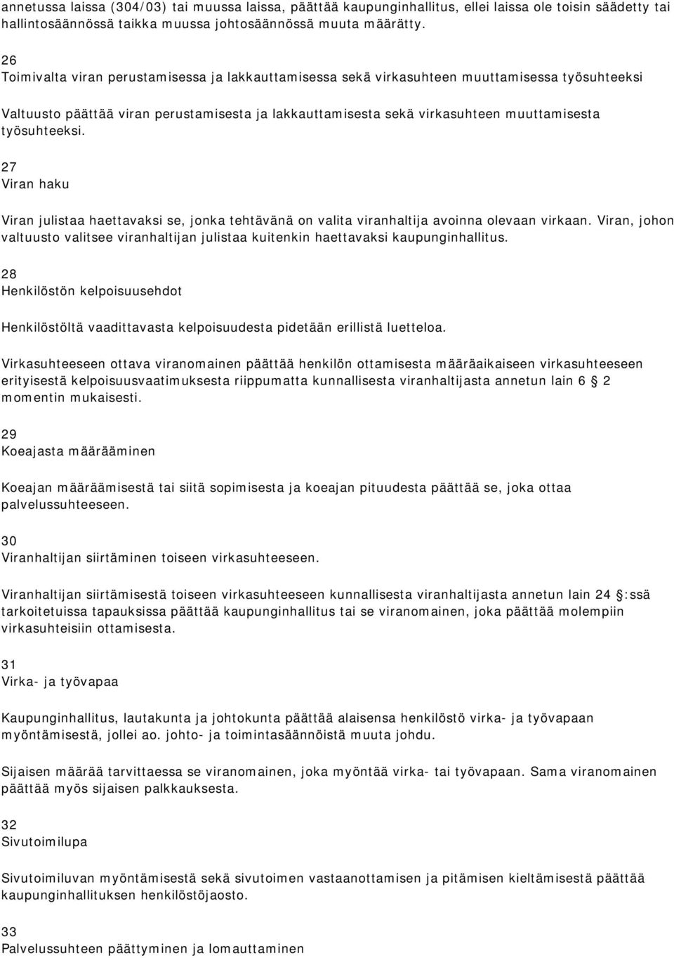 työsuhteeksi. 27 Viran haku Viran julistaa haettavaksi se, jonka tehtävänä on valita viranhaltija avoinna olevaan virkaan.