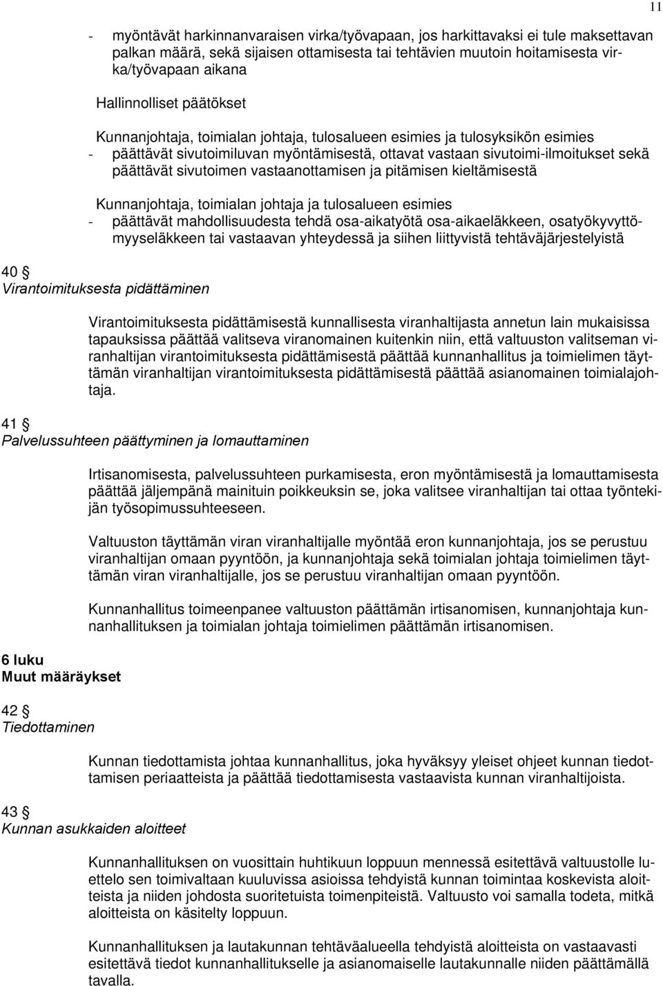 vastaanottamisen ja pitämisen kieltämisestä Kunnanjohtaja, toimialan johtaja ja tulosalueen esimies - päättävät mahdollisuudesta tehdä osa-aikatyötä osa-aikaeläkkeen, osatyökyvyttömyyseläkkeen tai