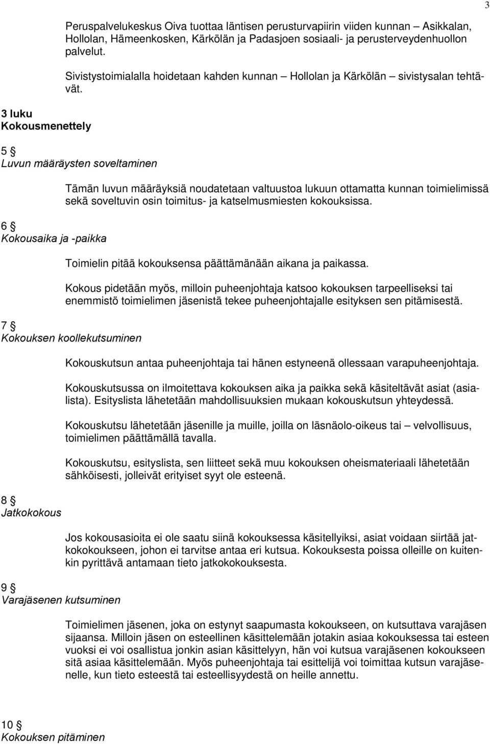 5 Luvun määräysten soveltaminen 6 Kokousaika ja -paikka Tämän luvun määräyksiä noudatetaan valtuustoa lukuun ottamatta kunnan toimielimissä sekä soveltuvin osin toimitus- ja katselmusmiesten