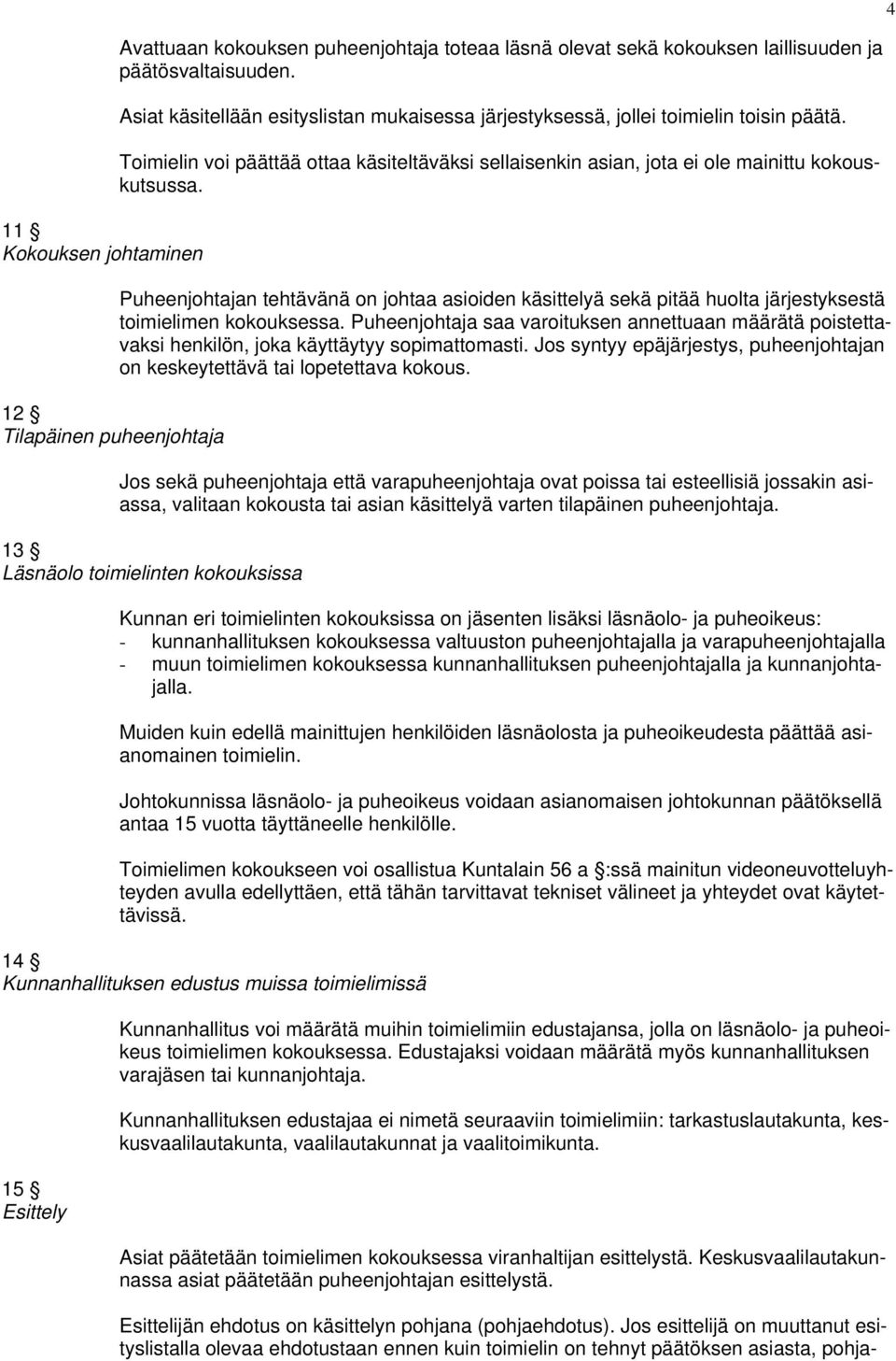 Puheenjohtajan tehtävänä on johtaa asioiden käsittelyä sekä pitää huolta järjestyksestä toimielimen kokouksessa.