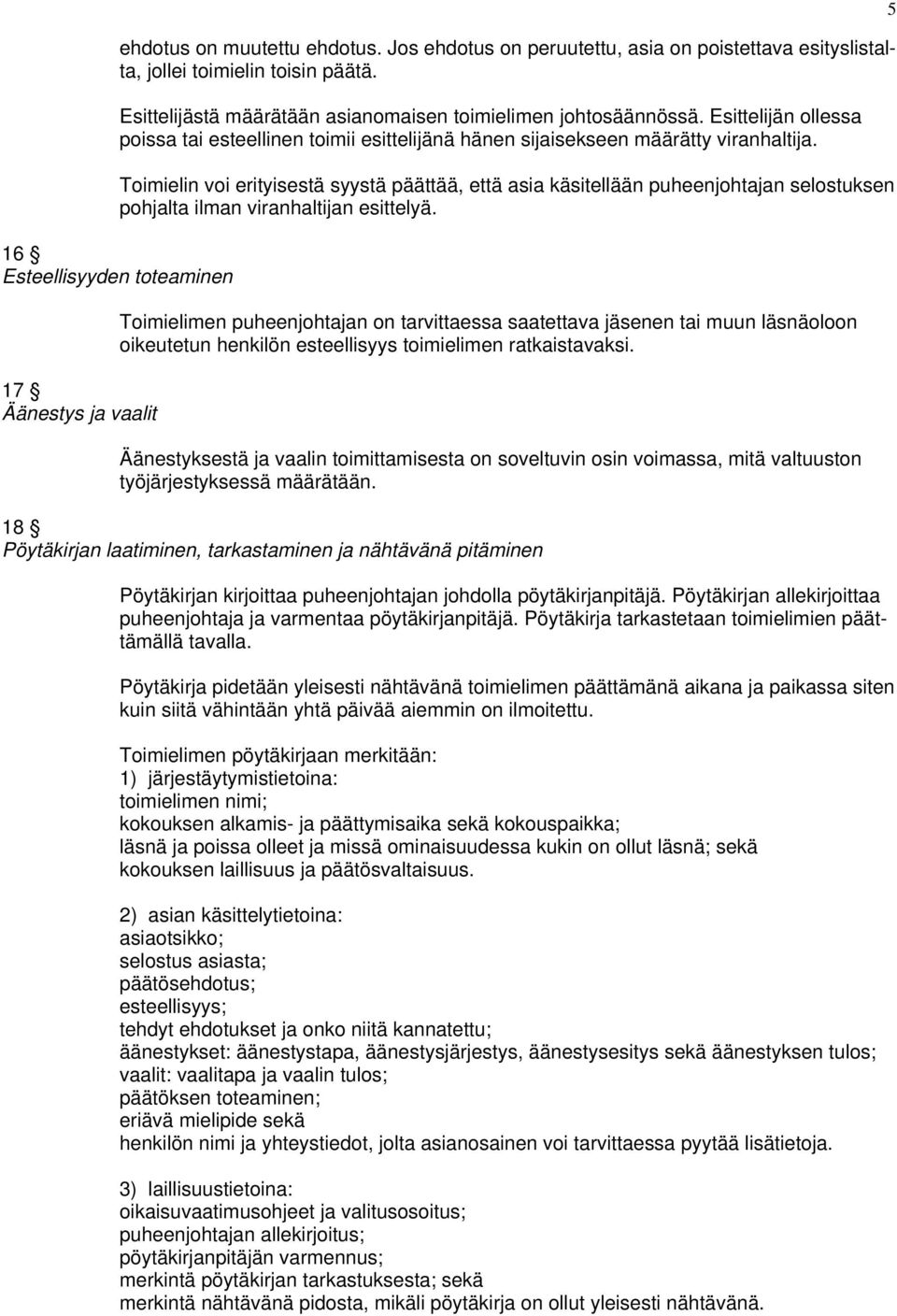 Toimielin voi erityisestä syystä päättää, että asia käsitellään puheenjohtajan selostuksen pohjalta ilman viranhaltijan esittelyä.