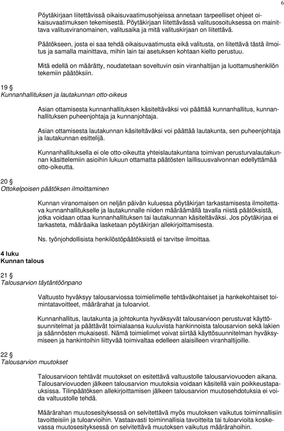 Päätökseen, josta ei saa tehdä oikaisuvaatimusta eikä valitusta, on liitettävä tästä ilmoitus ja samalla mainittava, mihin lain tai asetuksen kohtaan kielto perustuu.