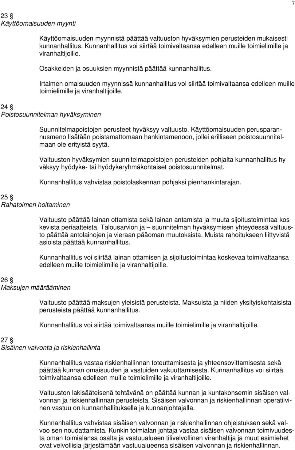 Irtaimen omaisuuden myynnissä kunnanhallitus voi siirtää toimivaltaansa edelleen muille toimielimille ja viranhaltijoille.