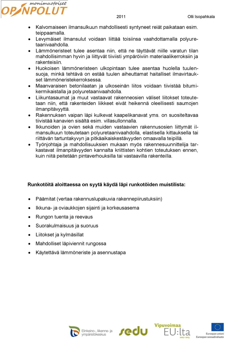 Huokoisen lämmöneristeen ulkopintaan tulee asentaa huolella tuulensuoja, minkä tehtävä on estää tuulen aiheuttamat haitalliset ilmavirtaukset lämmöneristekerroksessa.