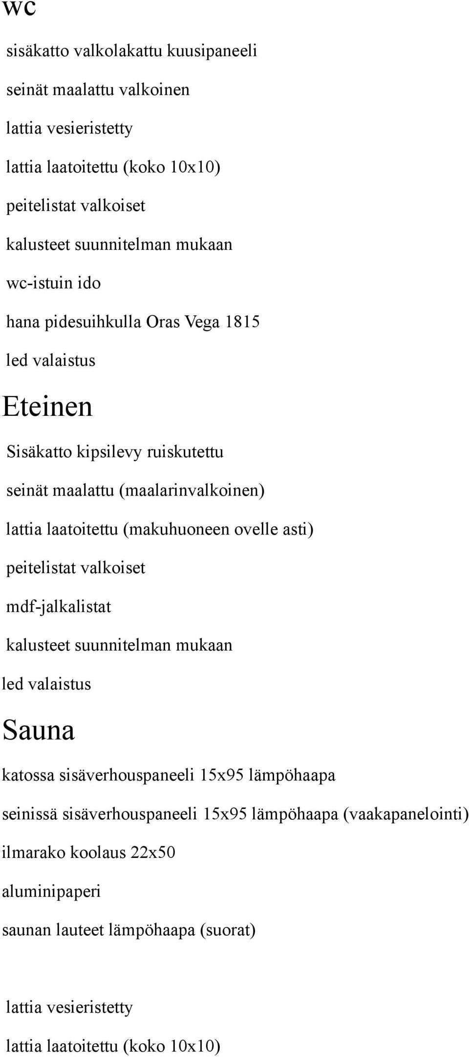 valaistus Sauna katossa sisäverhouspaneeli 15x95 lämpöhaapa seinissä sisäverhouspaneeli 15x95 lämpöhaapa