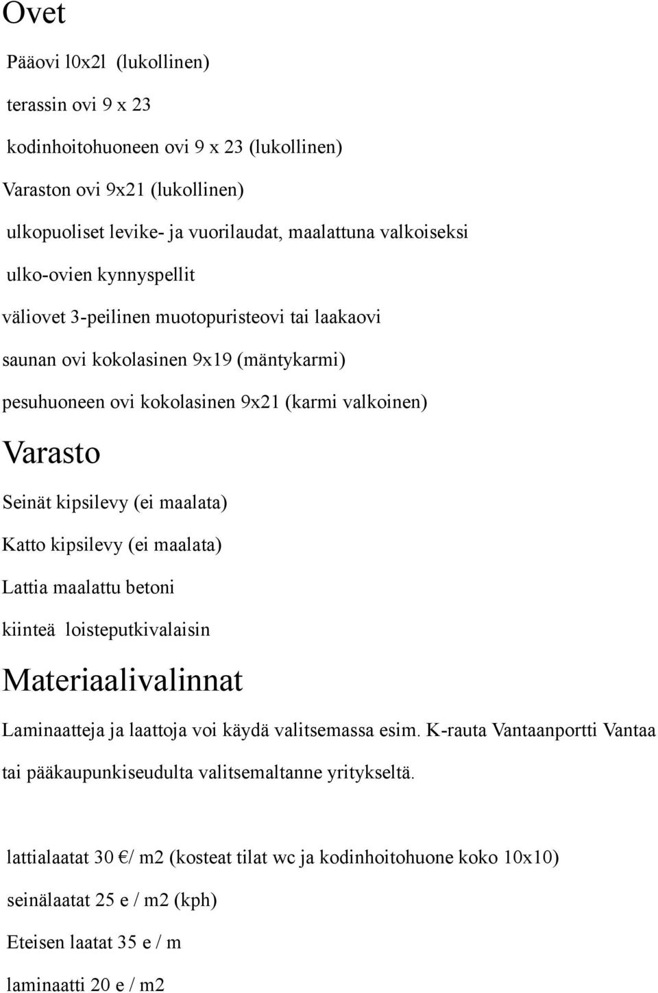 (ei maalata) Katto kipsilevy (ei maalata) Lattia maalattu betoni kiinteä loisteputkivalaisin Materiaalivalinnat Laminaatteja ja laattoja voi käydä valitsemassa esim.