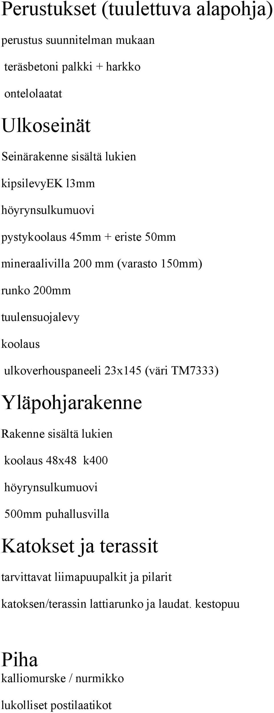 ulkoverhouspaneeli 23x145 (väri TM7333) Yläpohjarakenne Rakenne sisältä lukien koolaus 48x48 k400 höyrynsulkumuovi 500mm puhallusvilla Katokset