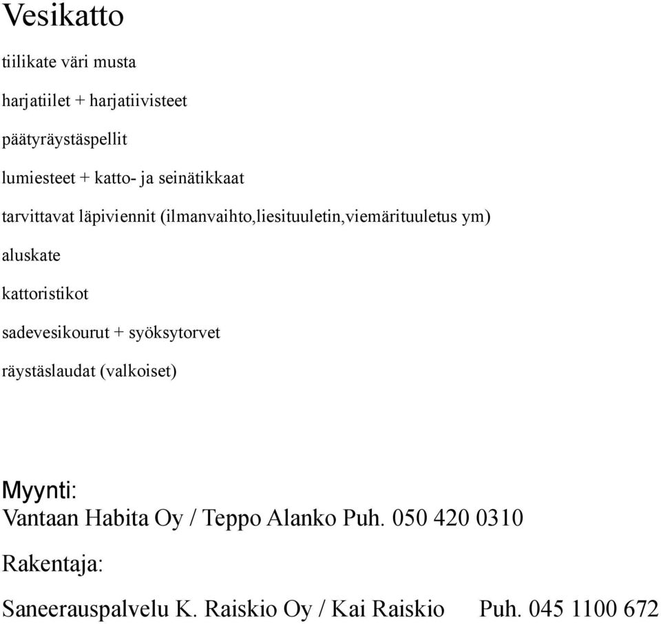 kattoristikot sadevesikourut + syöksytorvet räystäslaudat (valkoiset) Myynti: Vantaan Habita Oy /