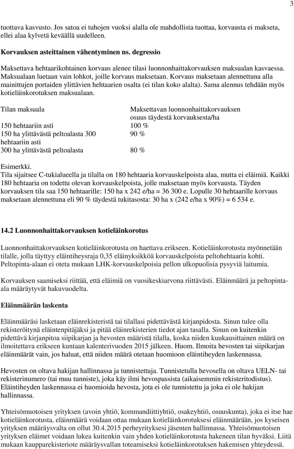 Korvaus maksetaan alennettuna alla mainittujen portaiden ylittävien hehtaarien osalta (ei tilan koko alalta). Sama alennus tehdään myös kotieläinkorotuksen maksualaan.