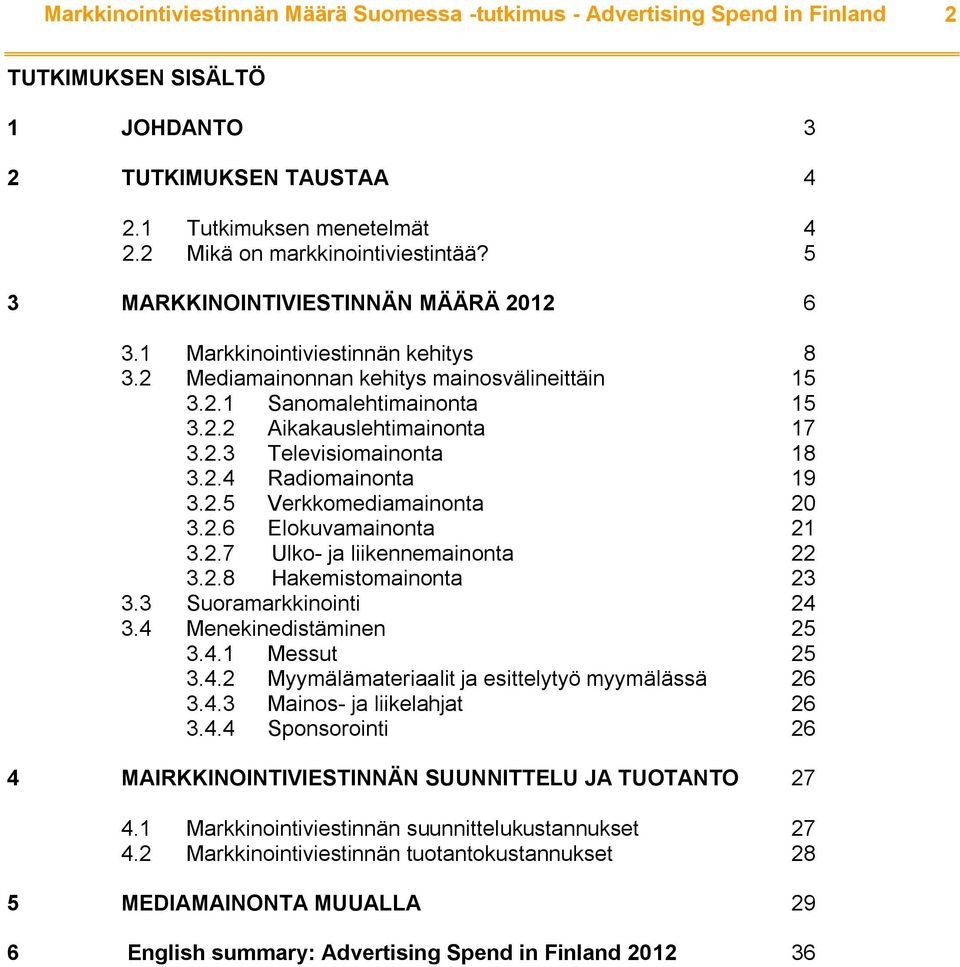 2.3 Televisiomainonta 18 3.2.4 Radiomainonta 19 3.2.5 Verkkomediamainonta 20 3.2.6 Elokuvamainonta 21 3.2.7 Ulko- ja liikennemainonta 22 3.2.8 Hakemistomainonta 23 3.3 Suoramarkkinointi 24 3.