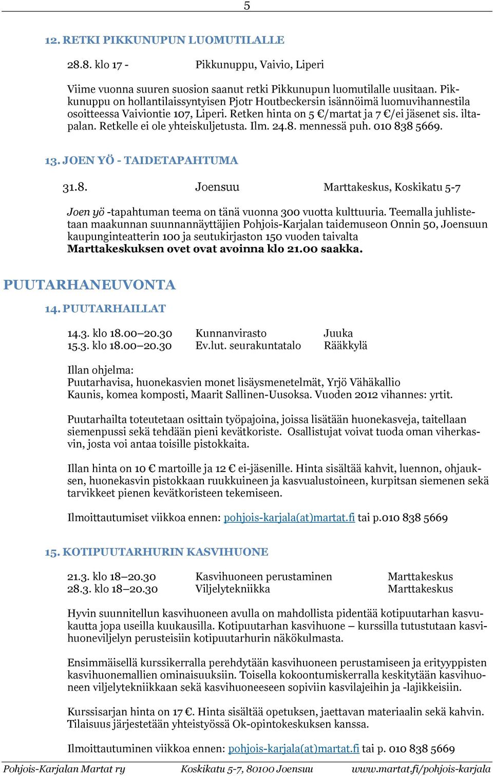 Retkelle ei ole yhteiskuljetusta. Ilm. 24.8. mennessä puh. 010 838 5669. 13. JOEN YÖ - TAIDETAPAHTUMA 31.8. Joensuu Marttakeskus, Koskikatu 5-7 Joen yö -tapahtuman teema on tänä vuonna 300 vuotta kulttuuria.