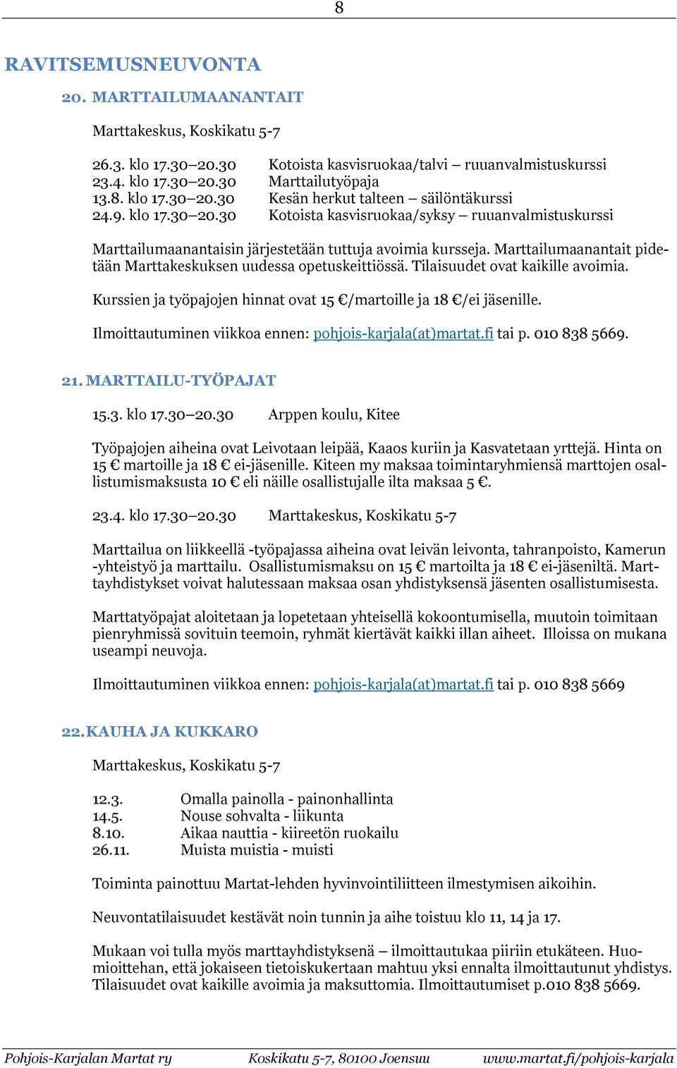 Tilaisuudet ovat kaikille avoimia. Kurssien ja työpajojen hinnat ovat 15 /martoille ja 18 /ei jäsenille. Ilmoittautuminen viikkoa ennen: pohjois-karjala(at)martat.fi tai p. 010 838 5669. 21.