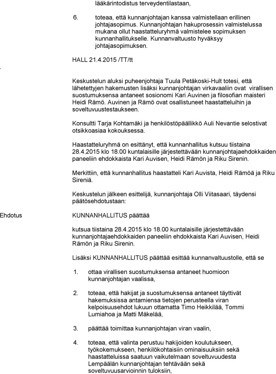 2015 /TT/tt Keskustelun aluksi puheenjohtaja Tuula Petäkoski-Hult totesi, että lähetettyjen hakemusten lisäksi kunnanjohtajan virkavaaliin ovat virallisen suostumuksensa antaneet sosionomi Kari