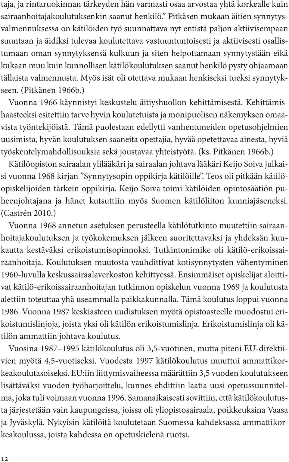 oman synnytyksensä kulkuun ja siten helpottamaan synnytystään eikä kukaan muu kuin kunnollisen kätilökoulutuksen saanut henkilö pysty ohjaamaan tällaista valmennusta.