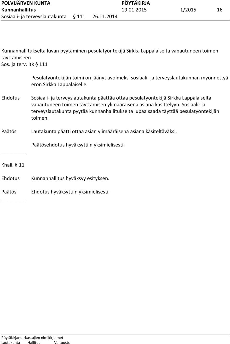 Sosiaali- ja terveyslautakunta päättää ottaa pesulatyöntekijä Sirkka Lappalaiselta vapautuneen toimen täyttämisen ylimääräisenä asiana käsittelyyn.