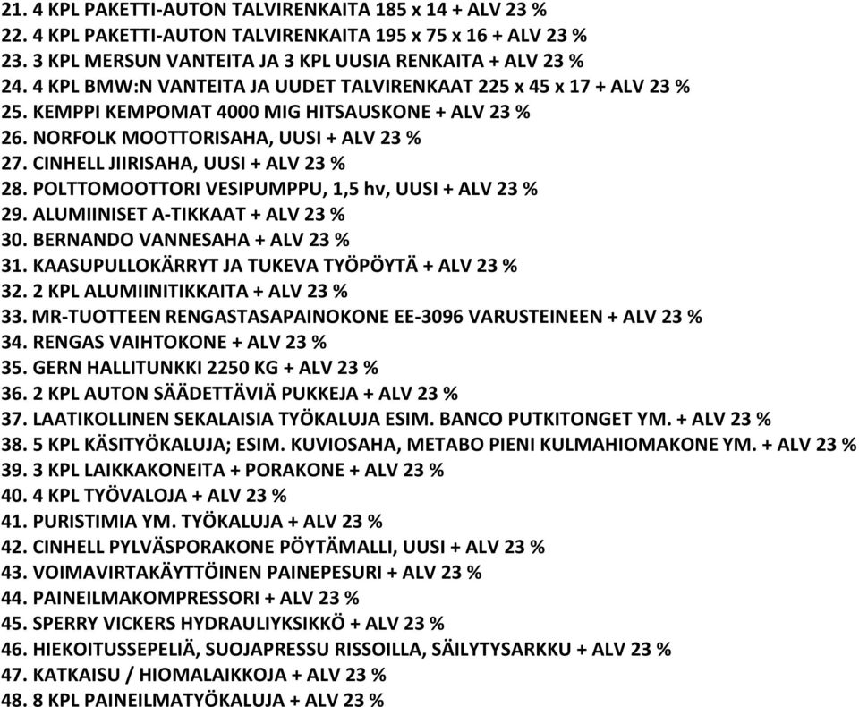 CINHELL JIIRISAHA, UUSI + ALV 23 % 28. POLTTOMOOTTORI VESIPUMPPU, 1,5 hv, UUSI + ALV 23 % 29. ALUMIINISET A-TIKKAAT + ALV 23 % 30. BERNANDO VANNESAHA + ALV 23 % 31.