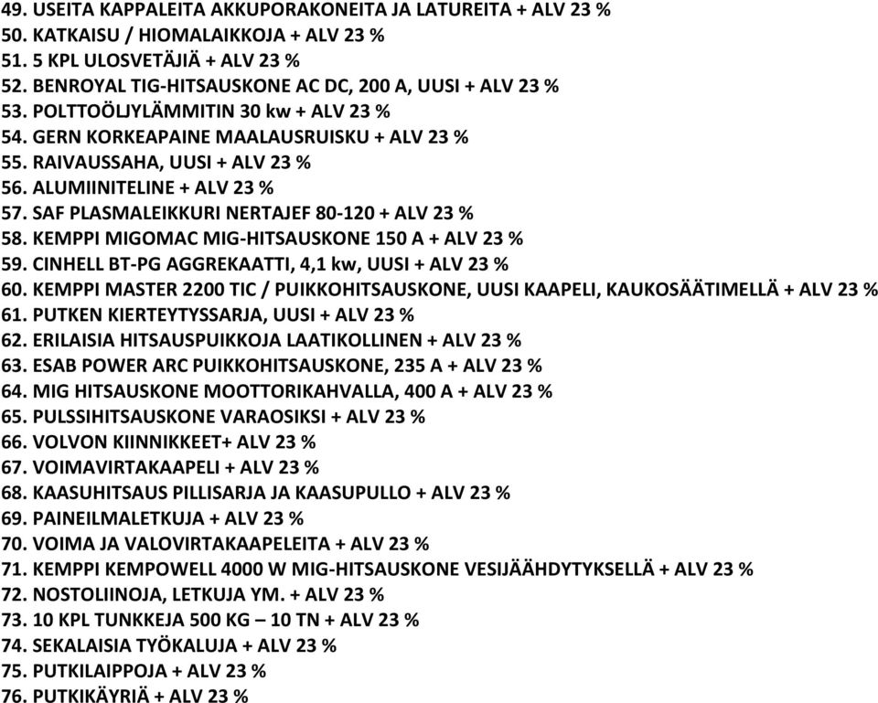 KEMPPI MIGOMAC MIG-HITSAUSKONE 150 A + ALV 23 % 59. CINHELL BT-PG AGGREKAATTI, 4,1 kw, UUSI + ALV 23 % 60. KEMPPI MASTER 2200 TIC / PUIKKOHITSAUSKONE, UUSI KAAPELI, KAUKOSÄÄTIMELLÄ + ALV 23 % 61.