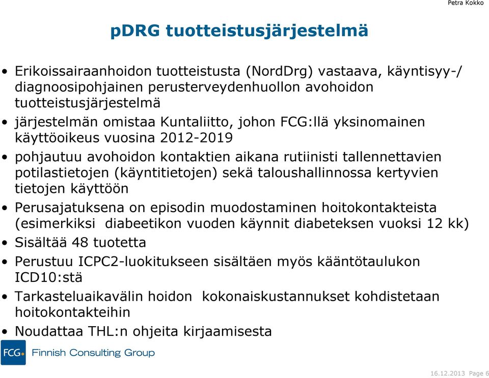 sekä taloushallinnossa kertyvien tietojen käyttöön Perusajatuksena on episodin muodostaminen hoitokontakteista (esimerkiksi diabeetikon vuoden käynnit diabeteksen vuoksi 12 kk) Sisältää 48