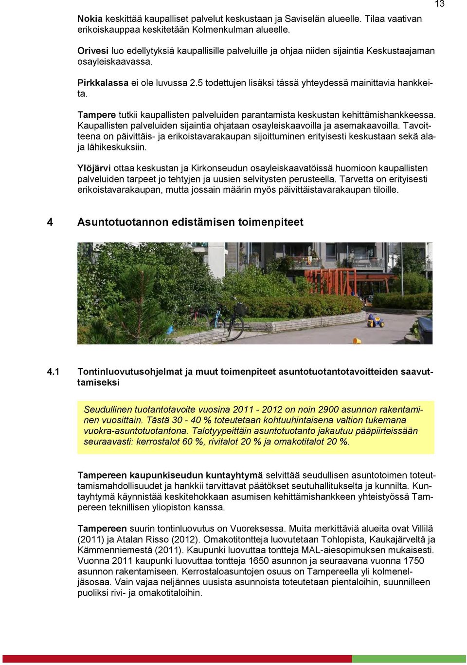 5 todettujen lisäksi tässä yhteydessä mainittavia hankkeita. Tampere tutkii kaupallisten palveluiden parantamista keskustan kehittämishankkeessa.