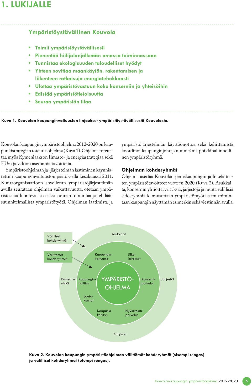 Kouvolan kaupunginvaltuuston linjaukset ympäristöystävällisestä Kouvolasta. Kouvolan kaupungin ympäristöohjelma 2012-2020 on kaupunkistrategian toteutusohjelma (Kuva 1).