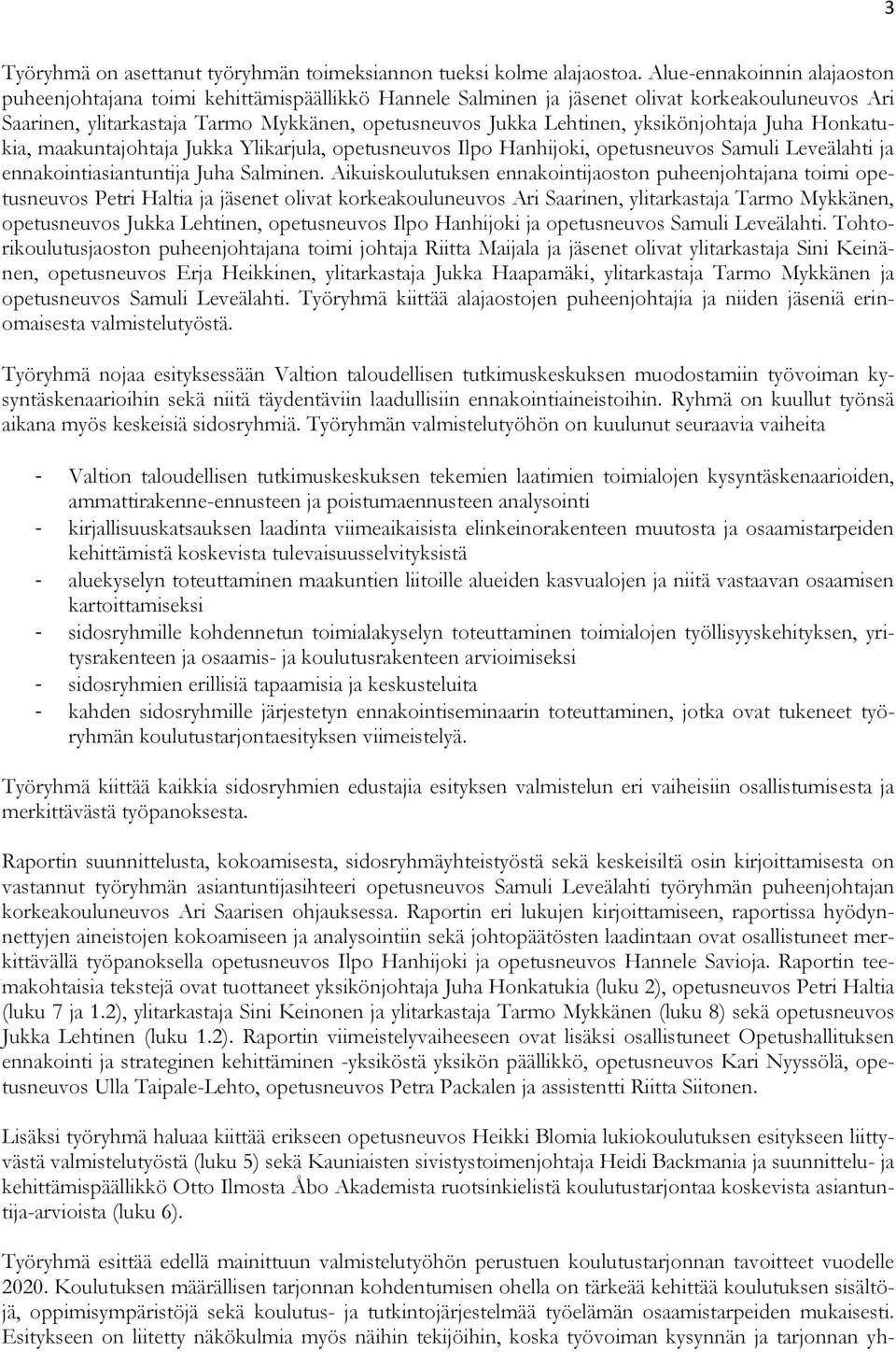 yksikönjohtaja Juha Honkatukia, maakuntajohtaja Jukka Ylikarjula, opetusneuvos Ilpo Hanhijoki, opetusneuvos Samuli Leveälahti ja ennakointiasiantuntija Juha Salminen.