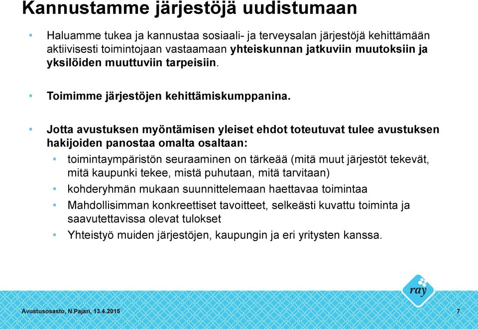 Jotta avustuksen myöntämisen yleiset ehdot toteutuvat tulee avustuksen hakijoiden panostaa omalta osaltaan: toimintaympäristön seuraaminen on tärkeää (mitä muut järjestöt tekevät, mitä