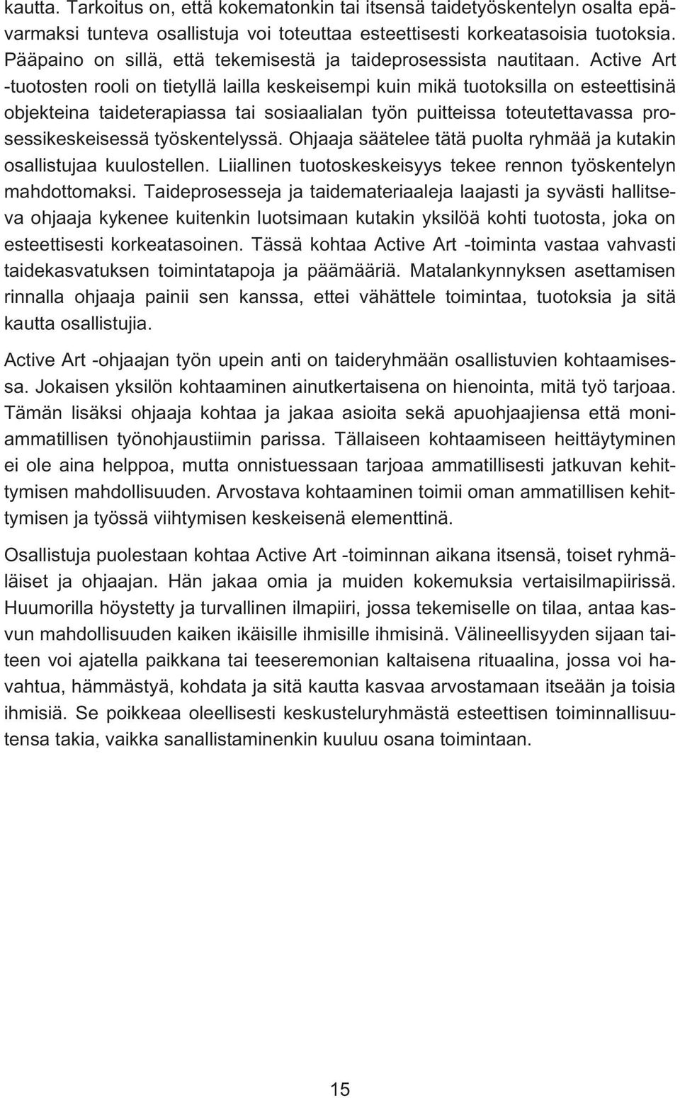 Active Art -tuotosten rooli on tietyllä lailla keskeisempi kuin mikä tuotoksilla on esteettisinä objekteina taideterapiassa tai sosiaalialan työn puitteissa toteutettavassa prosessikeskeisessä