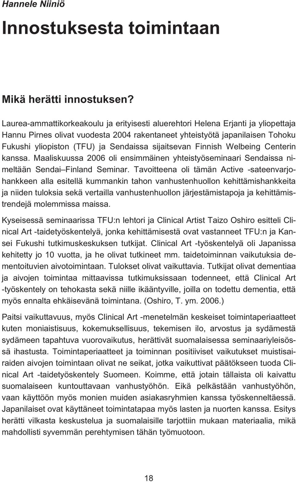 sijaitsevan Finnish Welbeing Centerin kanssa. Maaliskuussa 2006 oli ensimmäinen yhteistyöseminaari Sendaissa nimeltään Sendai Finland Seminar.