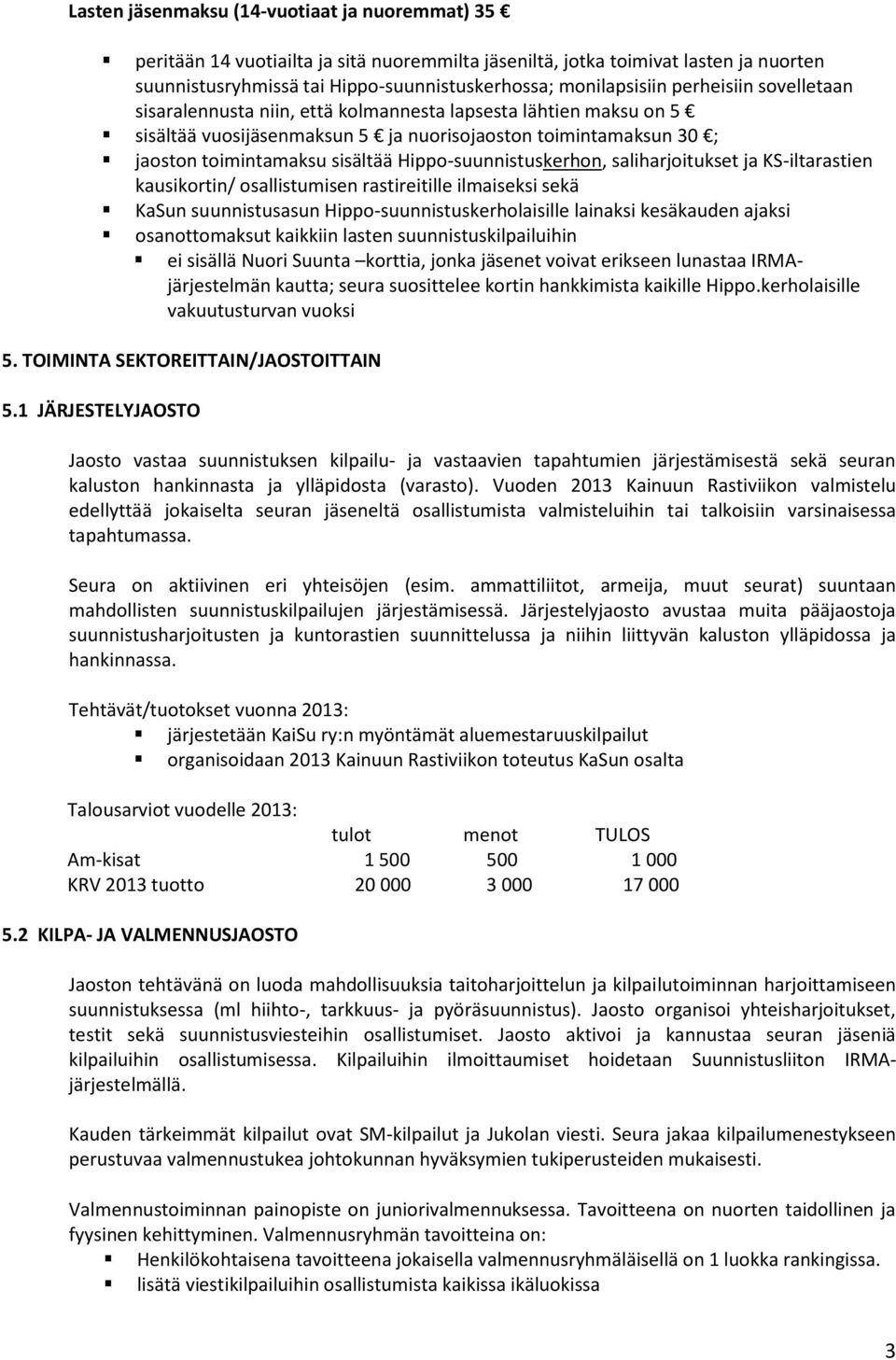 Hippo-suunnistuskerhon, saliharjoitukset ja KS-iltarastien kausikortin/ osallistumisen rastireitille ilmaiseksi sekä KaSun suunnistusasun Hippo-suunnistuskerholaisille lainaksi kesäkauden ajaksi