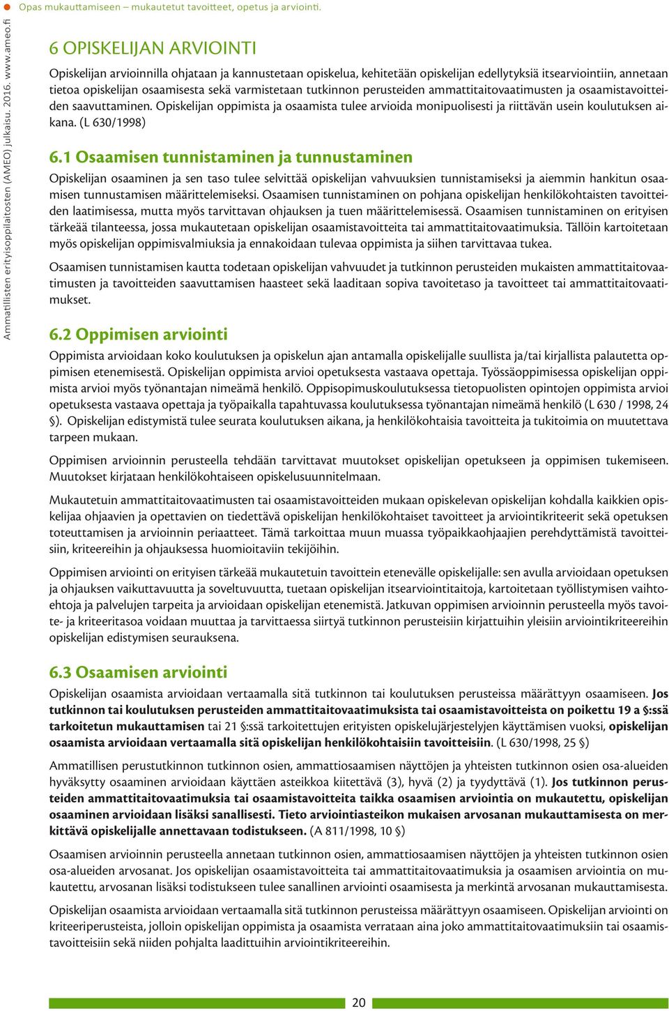 tutkinnon perusteiden ammattitaitovaatimusten ja osaamistavoitteiden saavuttaminen. Opiskelijan oppimista ja osaamista tulee arvioida monipuolisesti ja riittävän usein koulutuksen aikana.