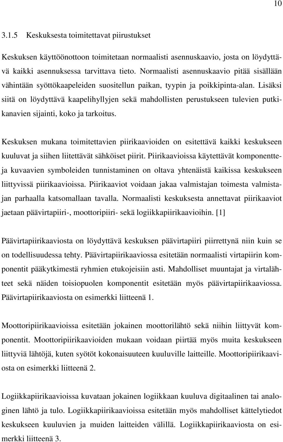 Lisäksi siitä on löydyttävä kaapelihyllyjen sekä mahdollisten perustukseen tulevien putkikanavien sijainti, koko ja tarkoitus.
