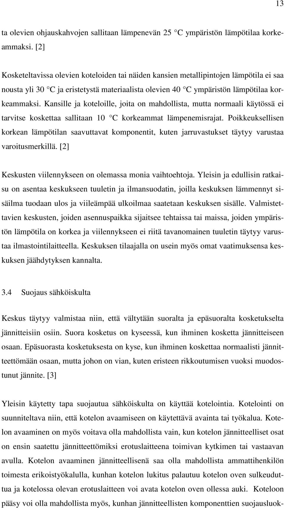 Kansille ja koteloille, joita on mahdollista, mutta normaali käytössä ei tarvitse koskettaa sallitaan 10 C korkeammat lämpenemisrajat.