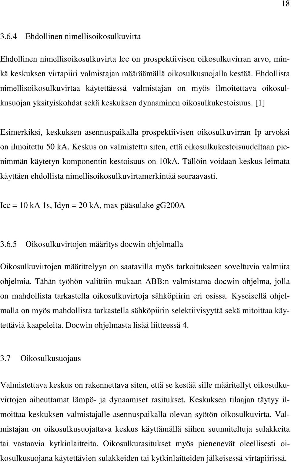 [1] Esimerkiksi, keskuksen asennuspaikalla prospektiivisen oikosulkuvirran Ip arvoksi on ilmoitettu 50 ka.