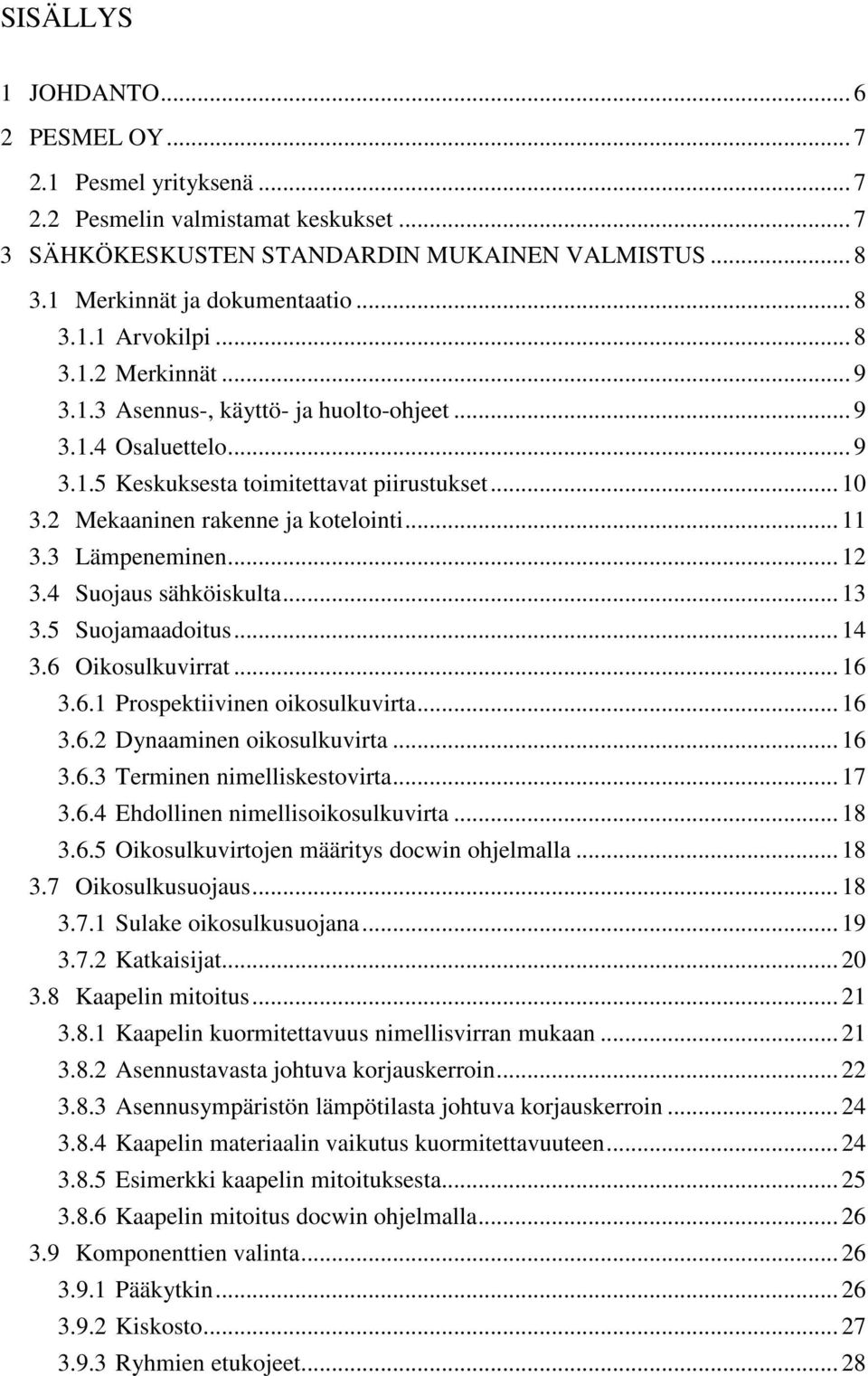 3 Lämpeneminen... 12 3.4 Suojaus sähköiskulta... 13 3.5 Suojamaadoitus... 14 3.6 Oikosulkuvirrat... 16 3.6.1 Prospektiivinen oikosulkuvirta... 16 3.6.2 Dynaaminen oikosulkuvirta... 16 3.6.3 Terminen nimelliskestovirta.