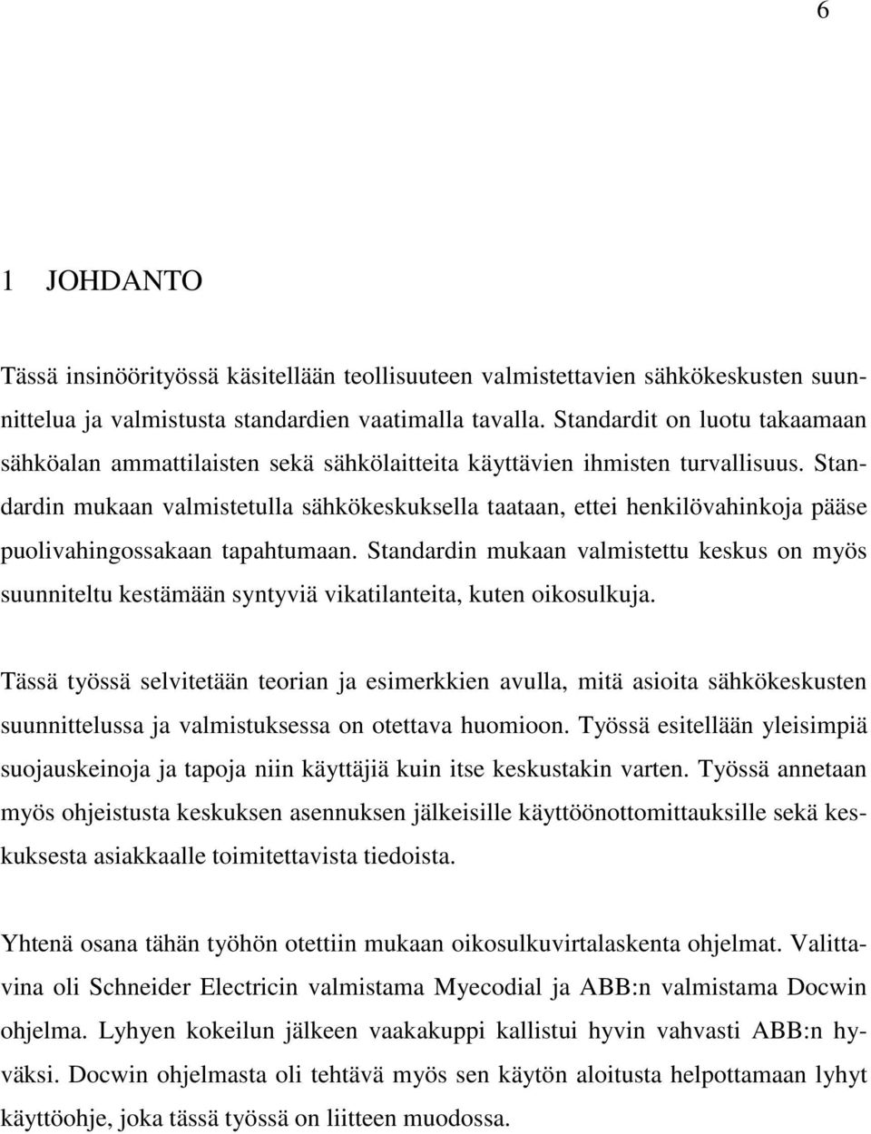 Standardin mukaan valmistetulla sähkökeskuksella taataan, ettei henkilövahinkoja pääse puolivahingossakaan tapahtumaan.