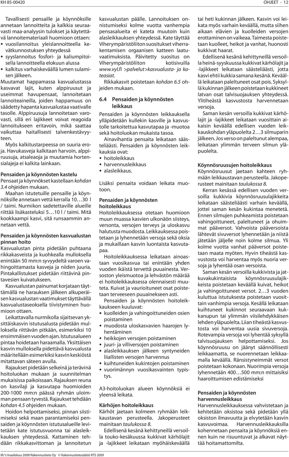 Muutamat happamassa kasvualustassa kasvavat lajit, kuten alppiruusut ja useimmat havupensaat, lannoitetaan lannoiteaineilla, joiden happamuus on säädetty hapanta kasvualustaa vaativalle tasolle.