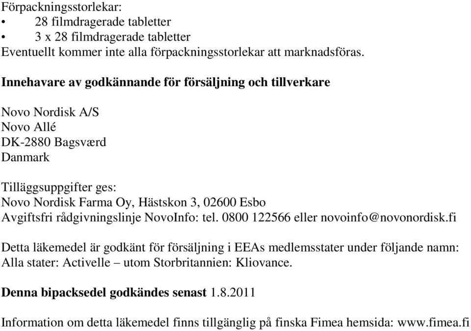 02600 Esbo Avgiftsfri rådgivningslinje NovoInfo: tel. 0800 122566 eller novoinfo@novonordisk.