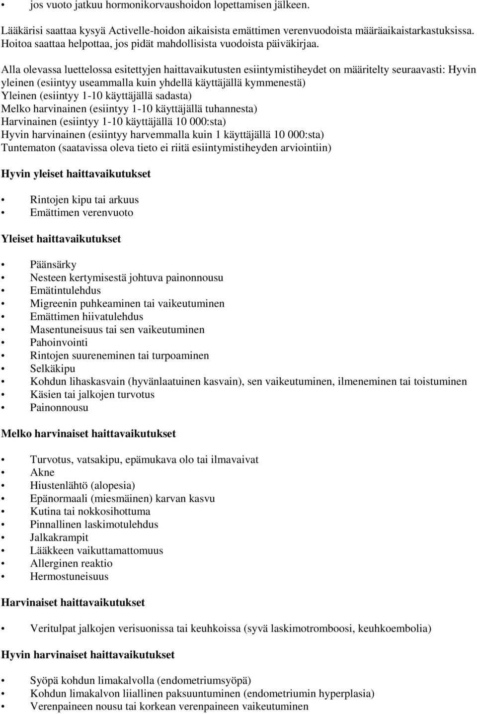 Alla olevassa luettelossa esitettyjen haittavaikutusten esiintymistiheydet on määritelty seuraavasti: Hyvin yleinen (esiintyy useammalla kuin yhdellä käyttäjällä kymmenestä) Yleinen (esiintyy 1-10