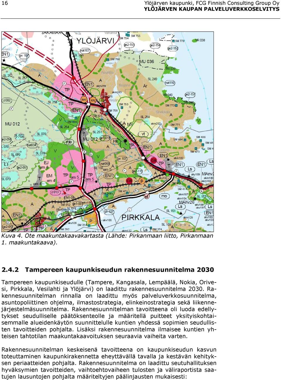 2 Tampereen kaupunkiseudun rakennesuunnitelma 2030 Tampereen kaupunkiseudulle (Tampere, Kangasala, Lempäälä, Nokia, Orivesi, Pirkkala, Vesilahti ja Ylöjärvi) on laadittu rakennesuunnitelma 2030.