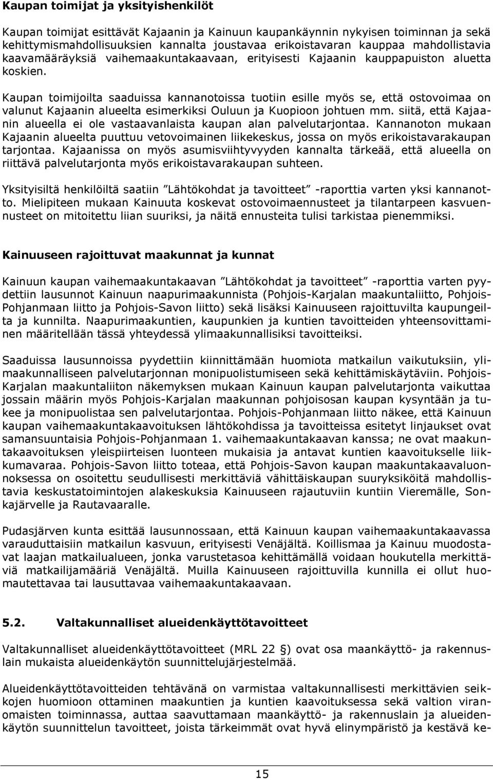 Kaupan toimijoilta saaduissa kannanotoissa tuotiin esille myös se, että ostovoimaa on valunut Kajaanin alueelta esimerkiksi Ouluun ja Kuopioon johtuen mm.