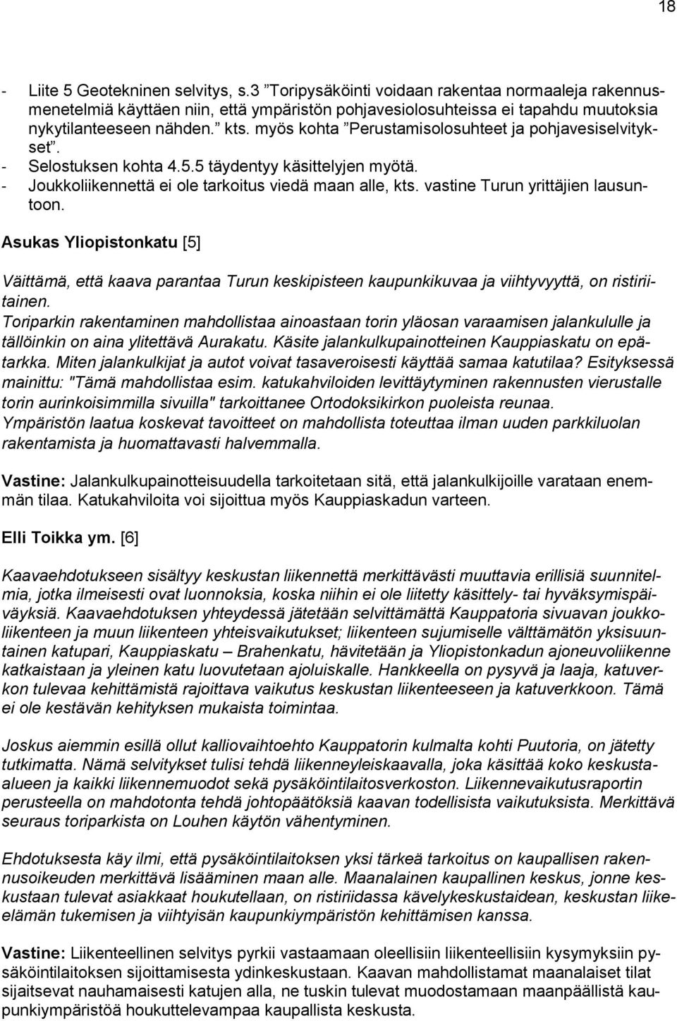 vastine Turun yrittäjien lausuntoon. Asukas Yliopistonkatu [5] Väittämä, että kaava parantaa Turun keskipisteen kaupunkikuvaa ja viihtyvyyttä, on ristiriitainen.