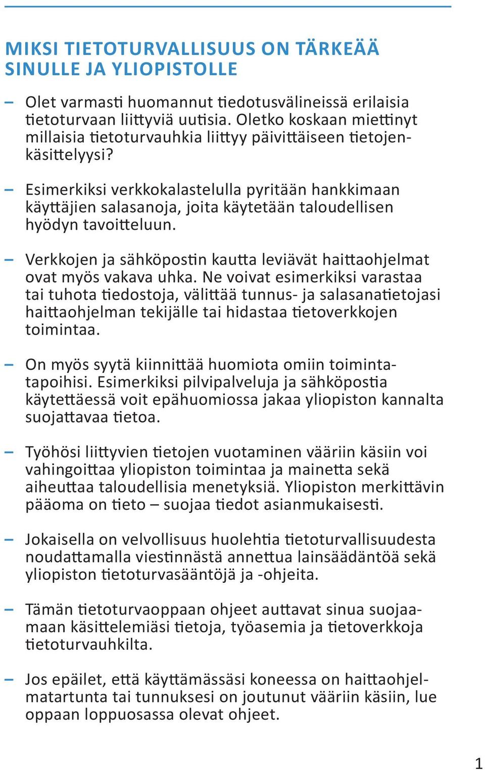 Esimerkiksi verkkokalastelulla pyritään hankkimaan käyttäjien salasanoja, joita käytetään taloudellisen hyödyn tavoitteluun.