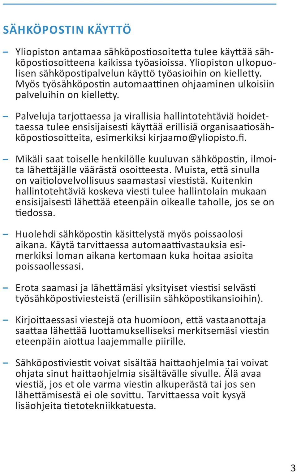 Palveluja tarjottaessa ja virallisia hallintotehtäviä hoidettaessa tulee ensisijaisesti käyttää erillisiä organisaatiosähköpostiosoitteita, esimerkiksi kirjaamo@yliopisto.fi.