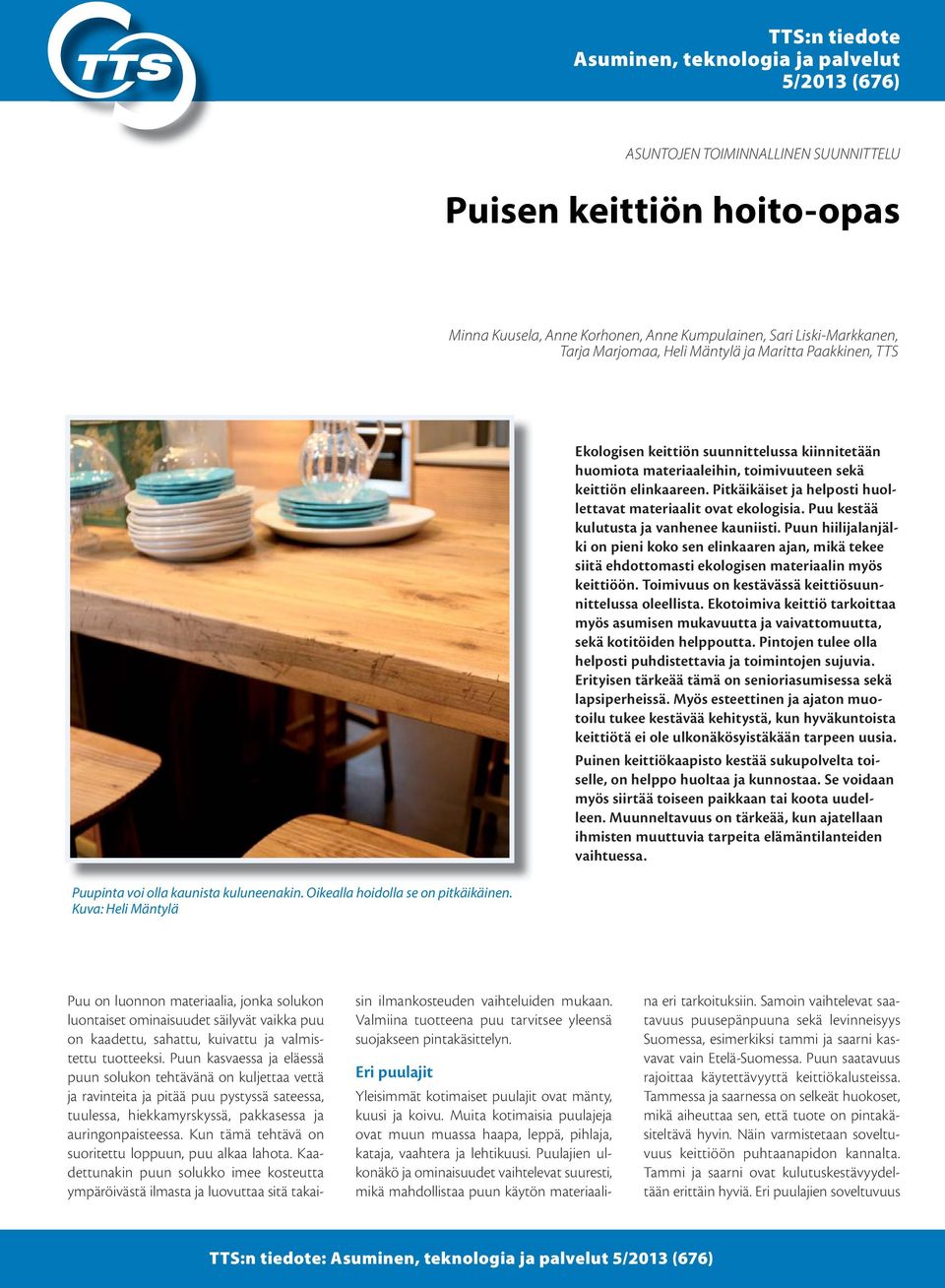Kuva: Heli Mäntylä Ekologisen keittiön suunnittelussa kiinnitetään huomiota materiaaleihin, toimivuuteen sekä keittiön elinkaareen. Pitkäikäiset ja helposti huollettavat materiaalit ovat ekologisia.