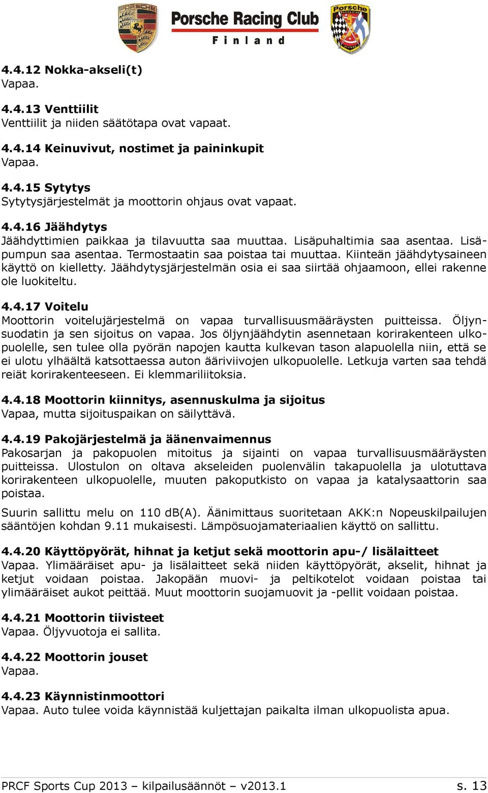Kiinteän jäähdytysaineen käyttö on kielletty. Jäähdytysjärjestelmän osia ei saa siirtää ohjaamoon, ellei rakenne ole luokiteltu. 4.