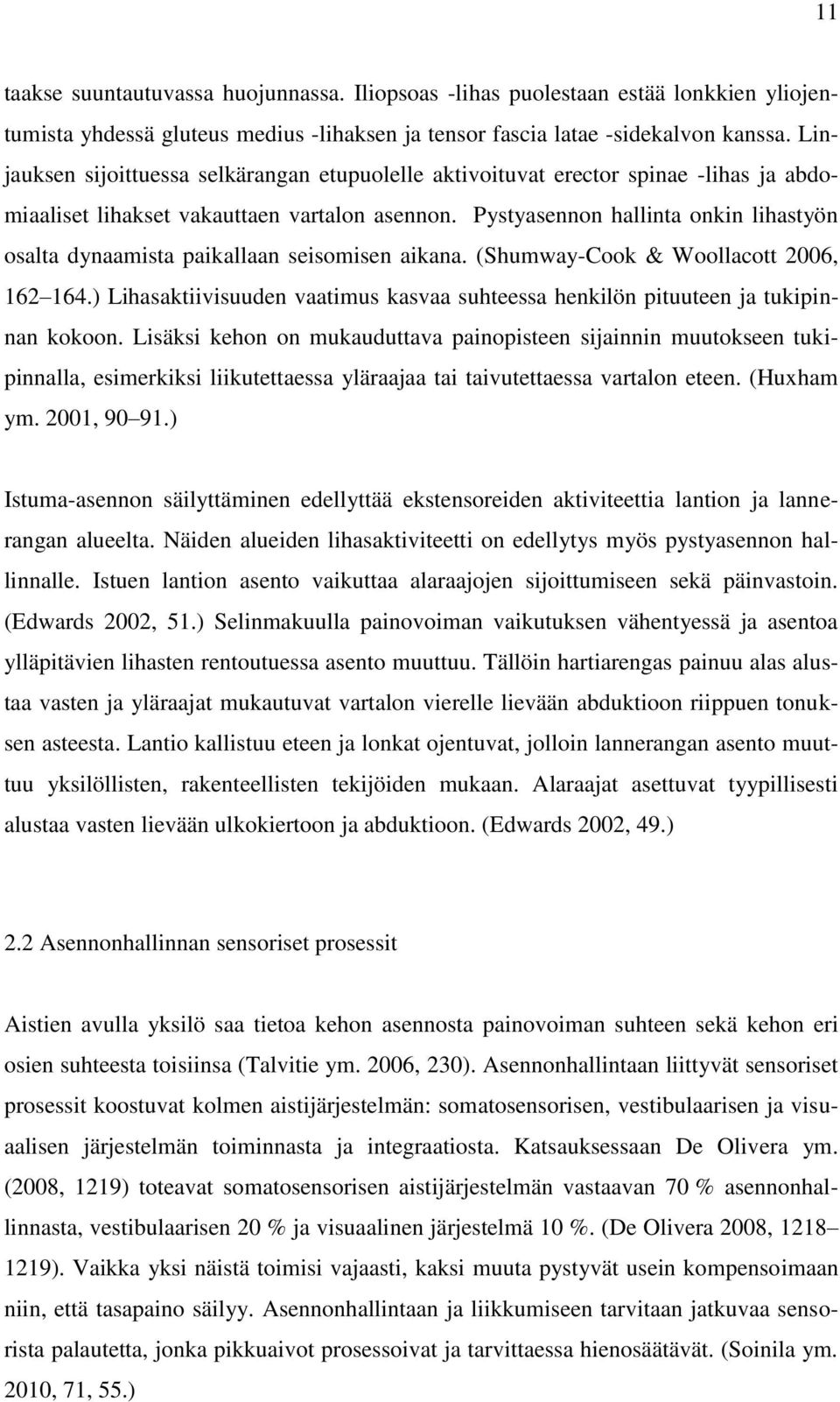 Pystyasennon hallinta onkin lihastyön osalta dynaamista paikallaan seisomisen aikana. (Shumway-Cook & Woollacott 2006, 162 164.