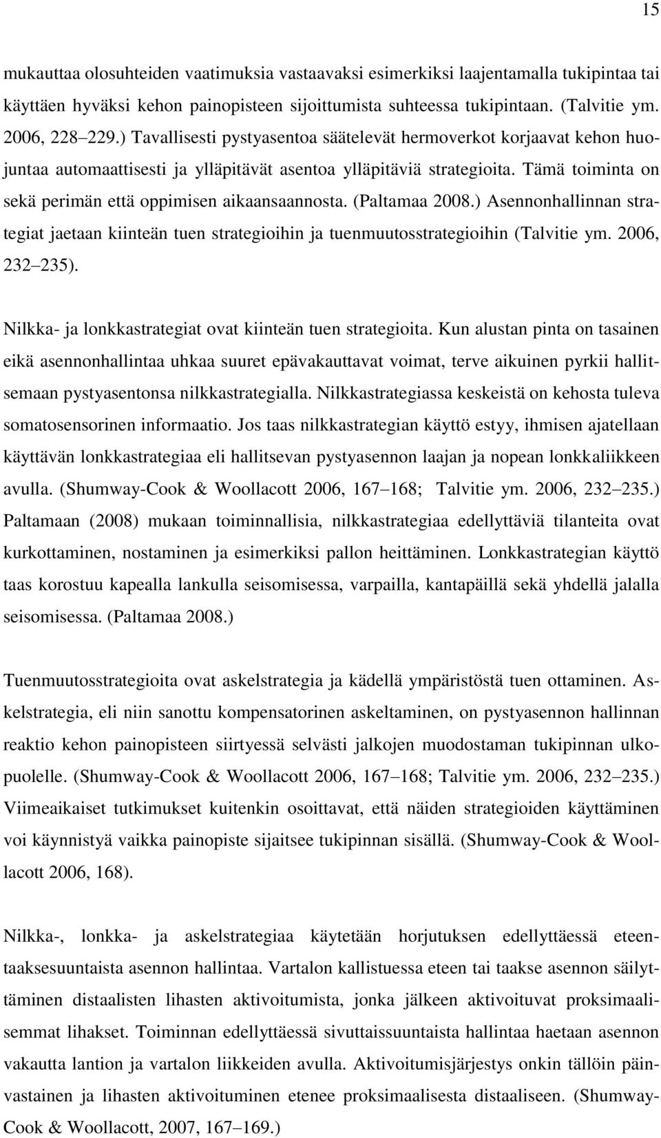 Tämä toiminta on sekä perimän että oppimisen aikaansaannosta. (Paltamaa 2008.) Asennonhallinnan strategiat jaetaan kiinteän tuen strategioihin ja tuenmuutosstrategioihin (Talvitie ym. 2006, 232 235).