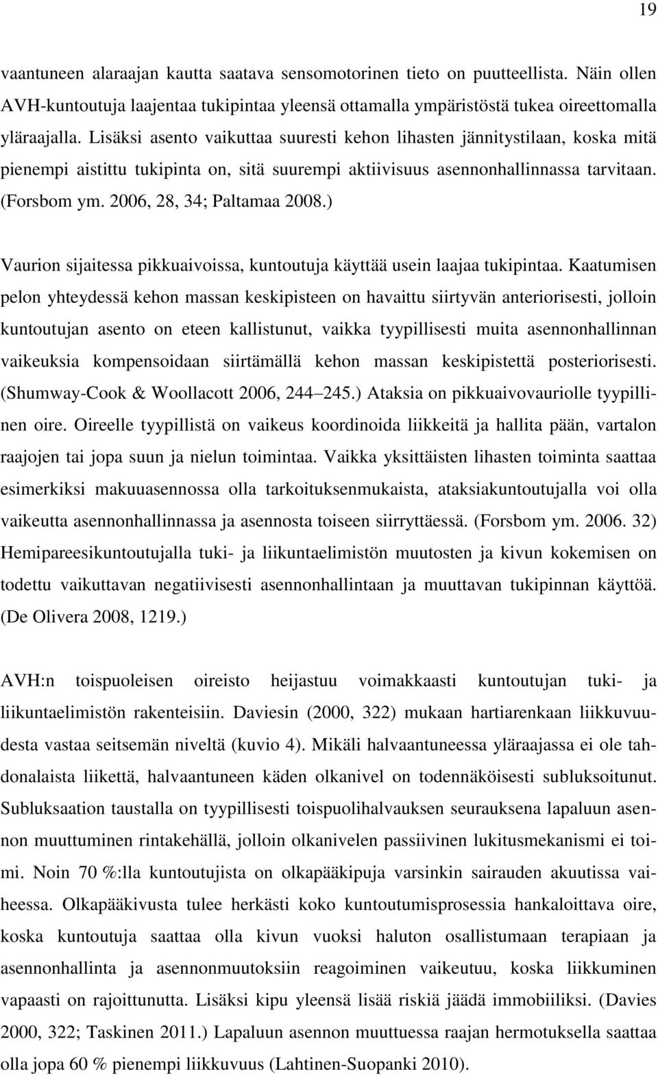 2006, 28, 34; Paltamaa 2008.) Vaurion sijaitessa pikkuaivoissa, kuntoutuja käyttää usein laajaa tukipintaa.