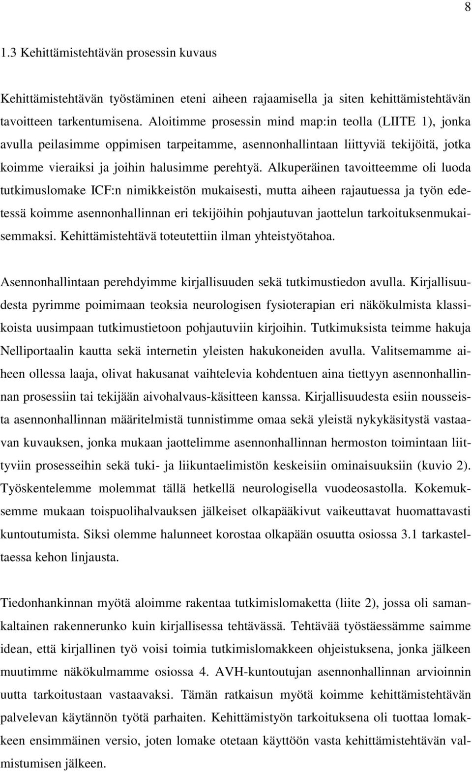 Alkuperäinen tavoitteemme oli luoda tutkimuslomake ICF:n nimikkeistön mukaisesti, mutta aiheen rajautuessa ja työn edetessä koimme asennonhallinnan eri tekijöihin pohjautuvan jaottelun